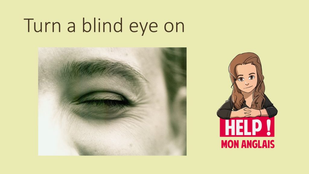 Une expression en anglais avec la partie du corps eye
turn a blind eye